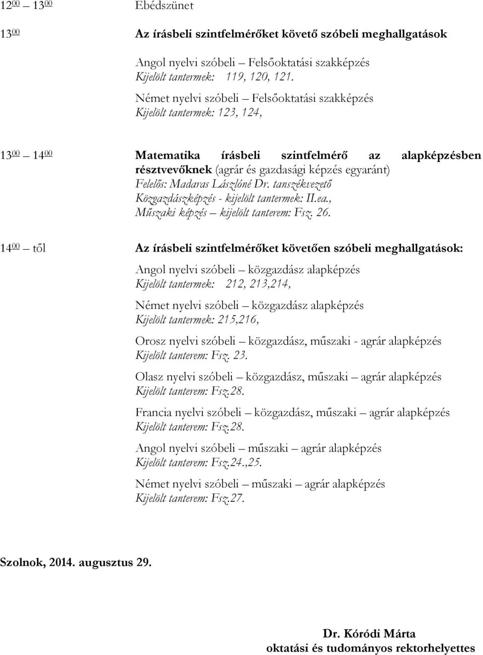 Madaras Lászlóné Dr. tanszékvezető Közgazdászképzés - kijelölt tantermek: II.ea., Műszaki képzés kijelölt tanterem: Fsz. 26.