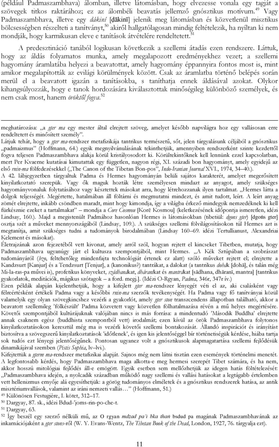 nem mondják, hogy karmikusan eleve e tanítások átvételére rendeltetett. 51 A predesztináció tanából logikusan következik a szellemi átadás ezen rendszere.