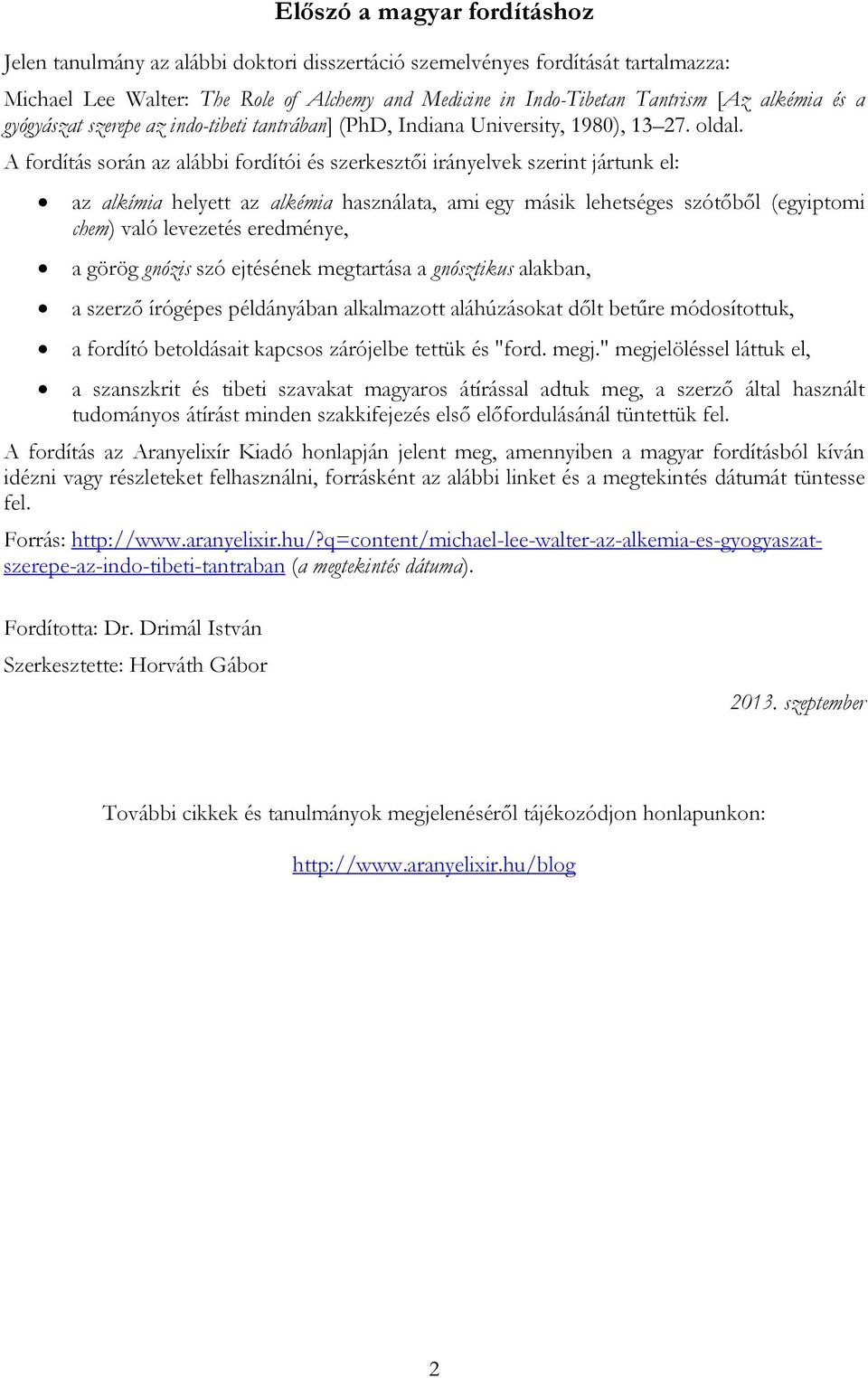 A fordítás során az alábbi fordítói és szerkesztői irányelvek szerint jártunk el: az alkímia helyett az alkémia használata, ami egy másik lehetséges szótőből (egyiptomi chem) való levezetés