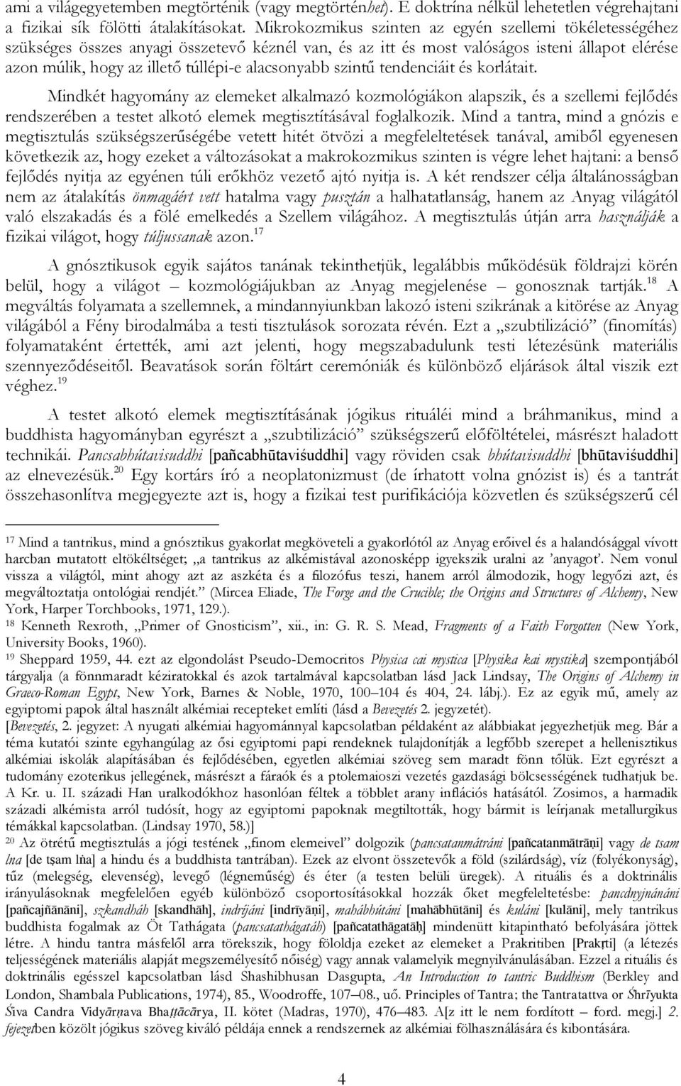 alacsonyabb szintű tendenciáit és korlátait. Mindkét hagyomány az elemeket alkalmazó kozmológiákon alapszik, és a szellemi fejlődés rendszerében a testet alkotó elemek megtisztításával foglalkozik.