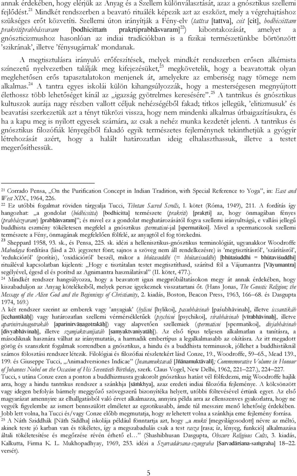 Szellemi úton irányítják a Fény-elv (tattva [tattva], csit [cit], bodhicsittam prakritiprabhásvaram [bodhicittaṁ prakṛtiprabhāsvaram] 22 ) kibontakozását, amelyet a gnószticizmushoz hasonlóan az