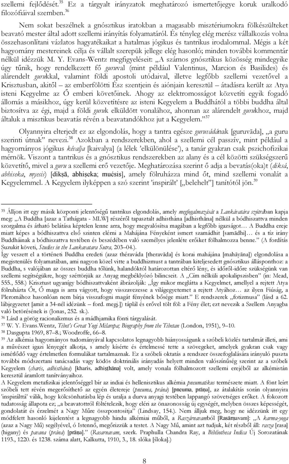 És tényleg elég merész vállalkozás volna összehasonlítani vázlatos hagyatékaikat a hatalmas jógikus és tantrikus irodalommal.