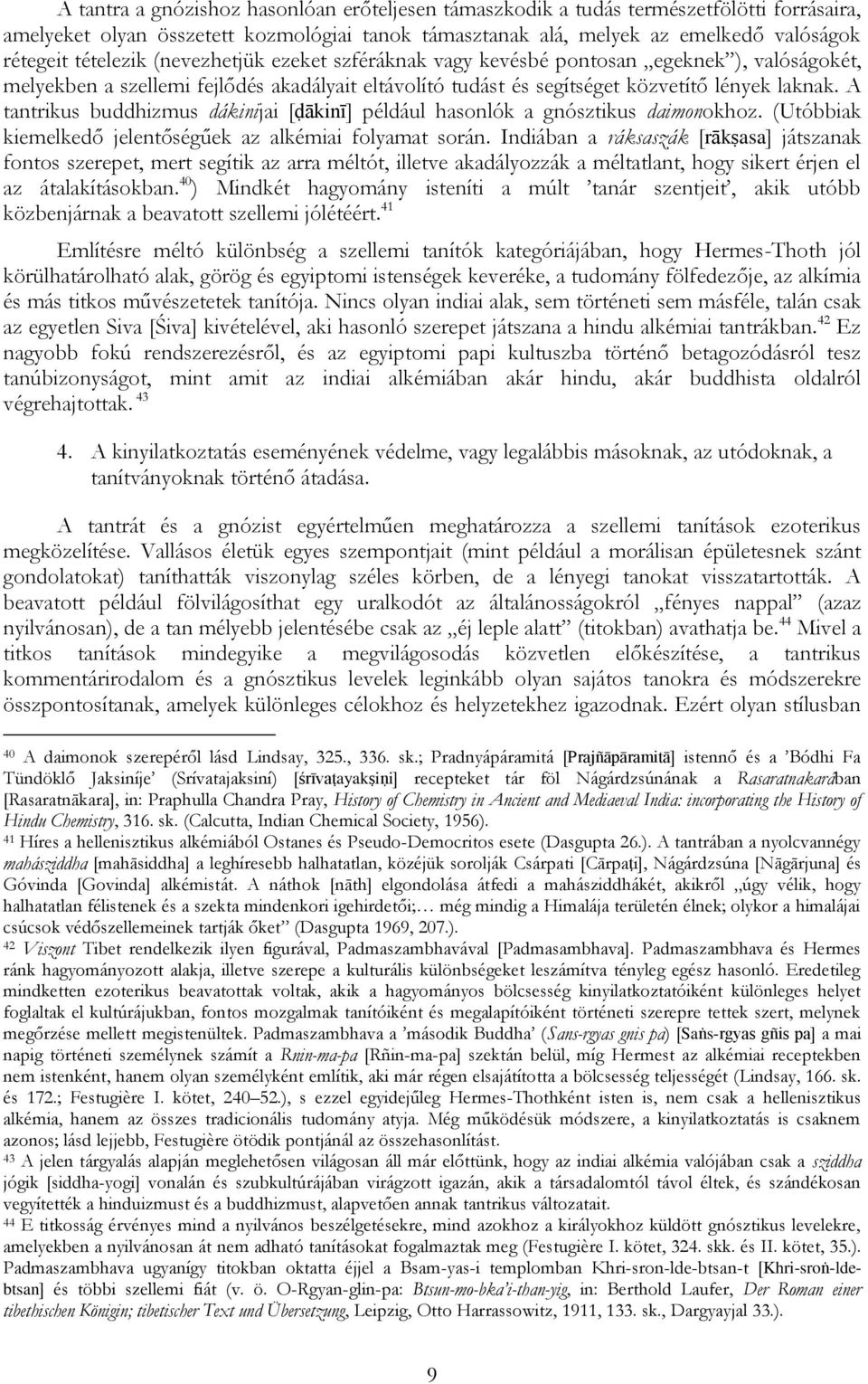 A tantrikus buddhizmus dákinijai [ḍākinī] például hasonlók a gnósztikus daimonokhoz. (Utóbbiak kiemelkedő jelentőségűek az alkémiai folyamat során.