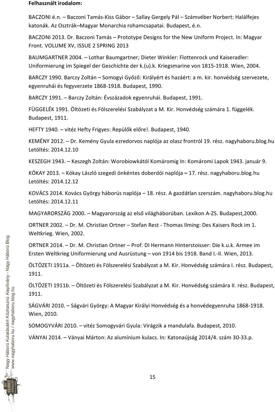 Lothar Baumgartner; Dieter Winkler: Flottenrock und Kaiseradler: Uniformierung im Spiegel der Geschichte der k.(u).k. Kriegsmarine von 1815-1918. Wien, 2004. BARCZY 1990.