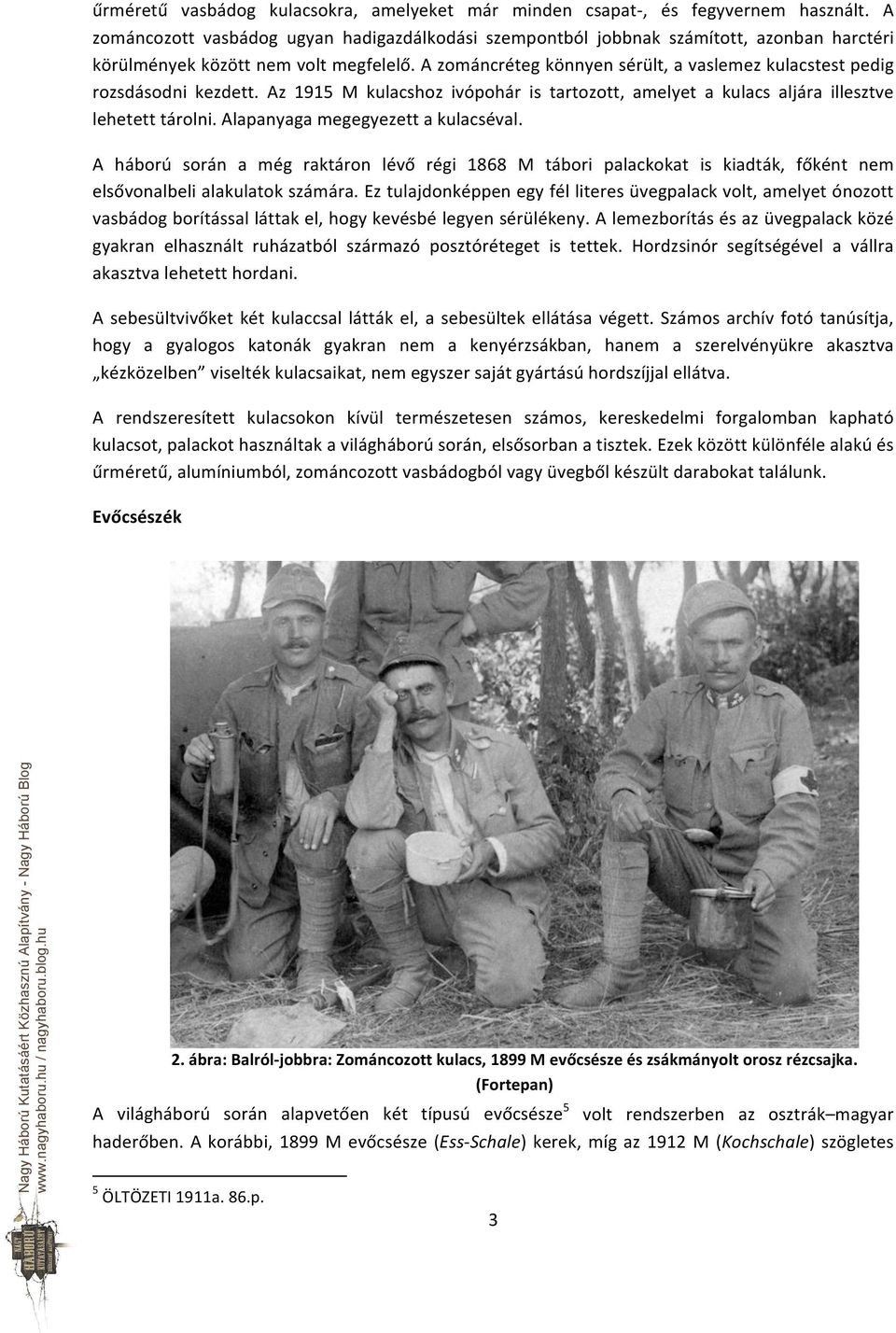 A zománcréteg könnyen sérült, a vaslemez kulacstest pedig rozsdásodni kezdett. Az 1915 M kulacshoz ivópohár is tartozott, amelyet a kulacs aljára illesztve lehetett tárolni.