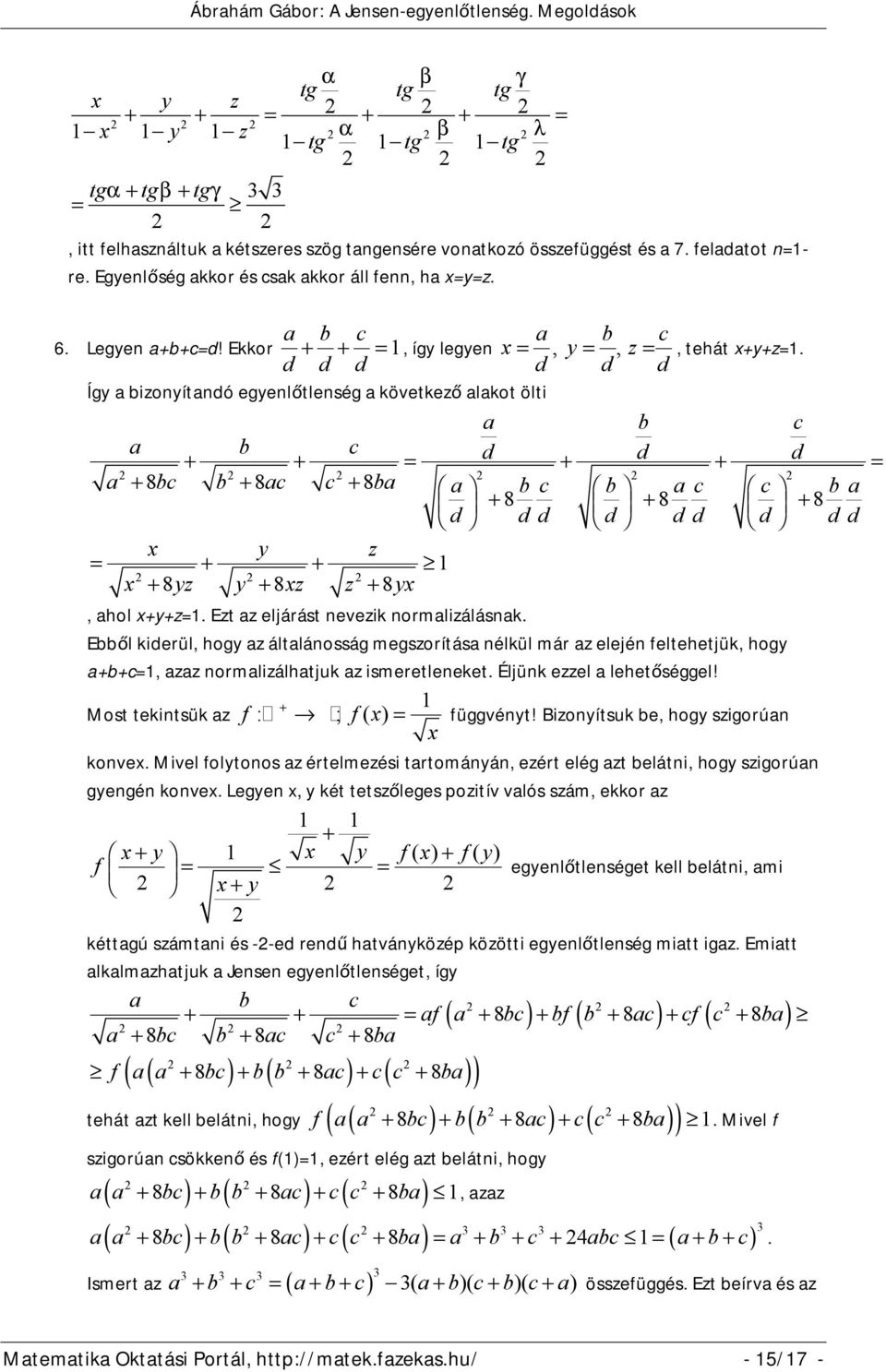 d d d d d d Így a bizonyítandó egyenlőtlenség a következő alakot ölti a b a b + + d + d + d a + 8b b + 8a + 8ba a b b a ba + 8 + 8 + 8 d dd d dd d dd x y z + + 1 x + 8yz y + 8xz z + 8yx, ahol x+y+z1.