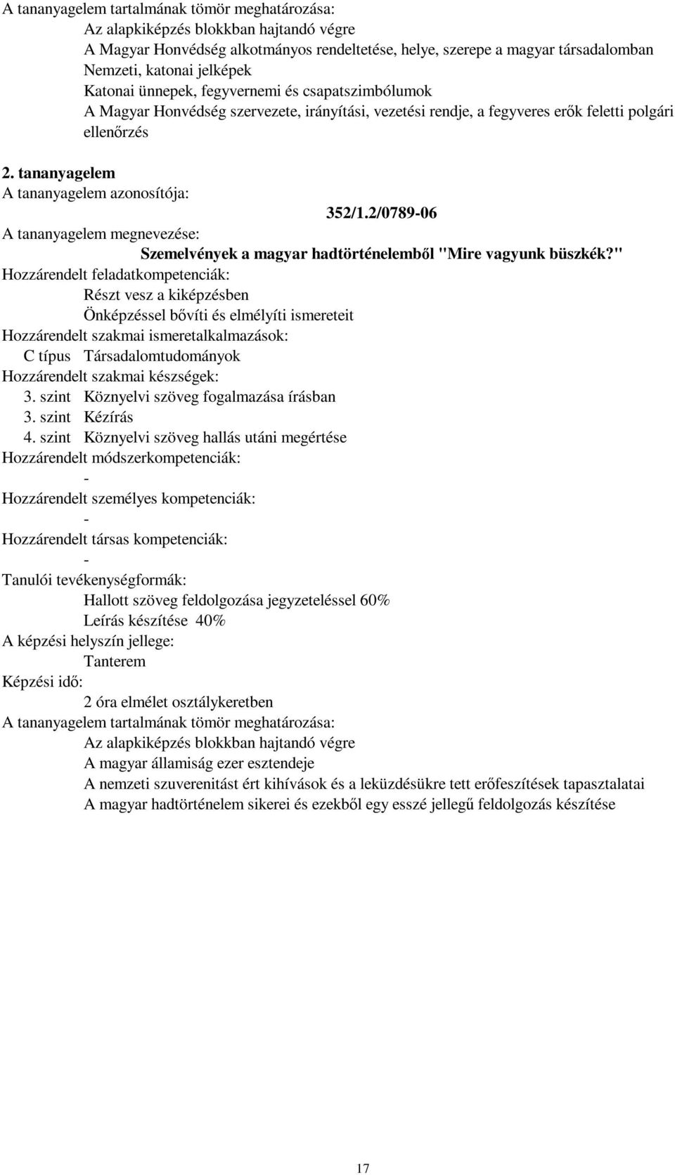 " Részt vesz a kiképzésben Önképzéssel bővíti és elmélyíti ismereteit C típus Társadalomtudományok 3. szint Köznyelvi szöveg fogalmazása írásban 3. szint Kézírás 4.