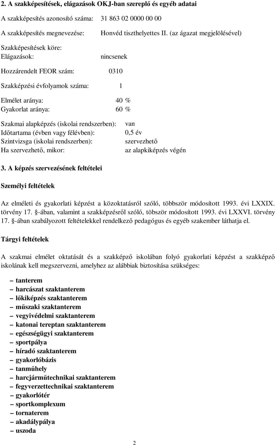 (az ágazat megjelölésével) nincsenek Hozzárendelt FEOR szám: 0310 Szakképzési évfolyamok száma: 1 Elmélet aránya: 40 % Gyakorlat aránya: 60 % Szakmai alapképzés (iskolai rendszerben): Időtartama