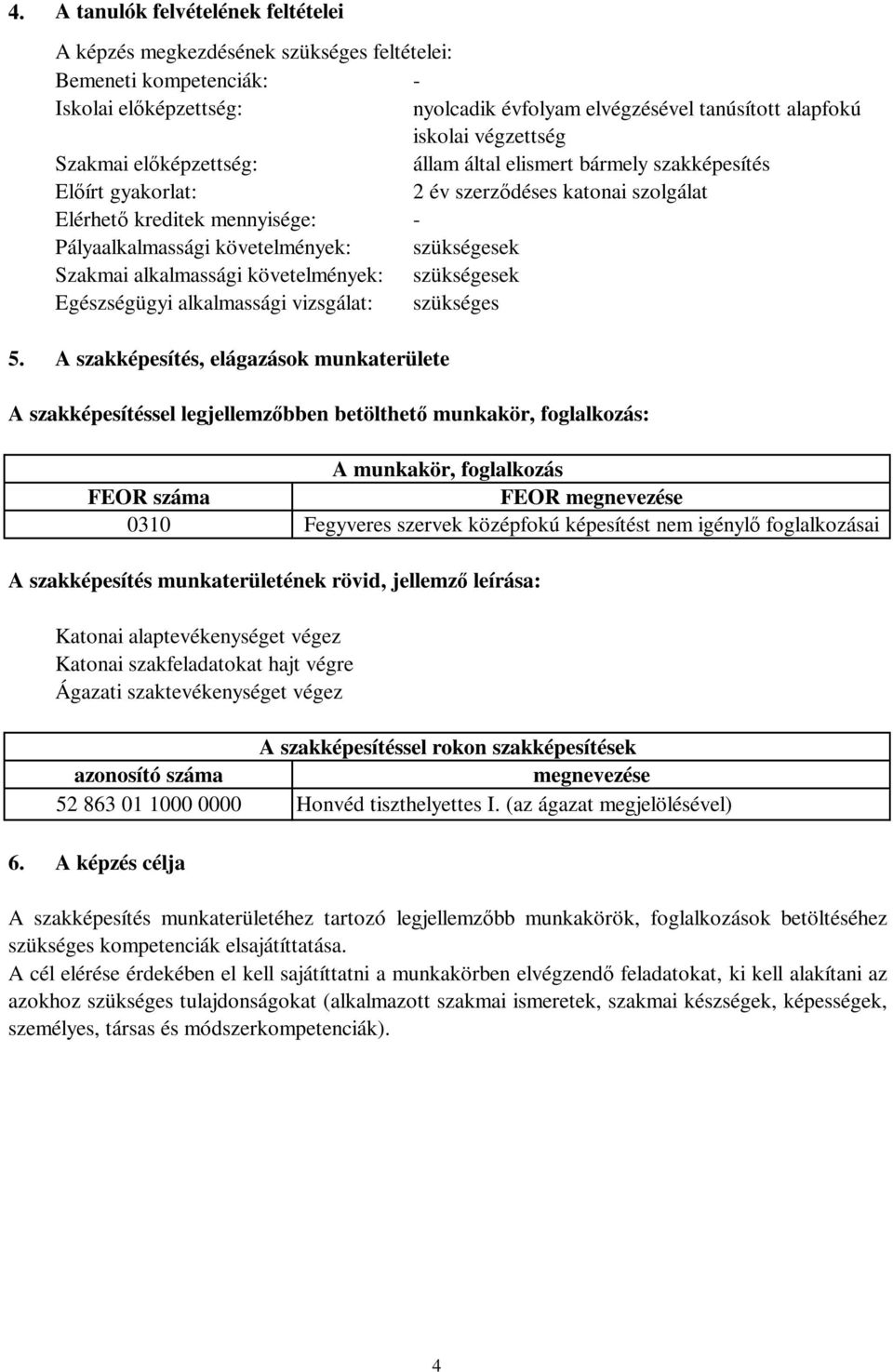 Szakmai alkalmassági követelmények: szükségesek Egészségügyi alkalmassági vizsgálat: szükséges 5.