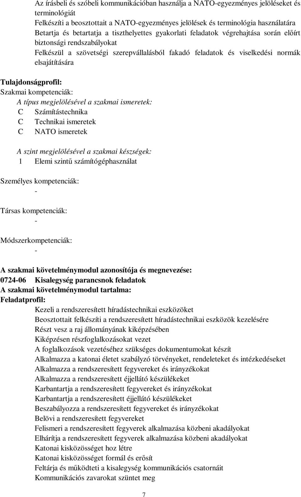 Tulajdonságprofil: Szakmai kompetenciák: A típus megjelölésével a szakmai ismeretek: C Számítástechnika C Technikai ismeretek C NATO ismeretek A szint megjelölésével a szakmai készségek: 1 Elemi