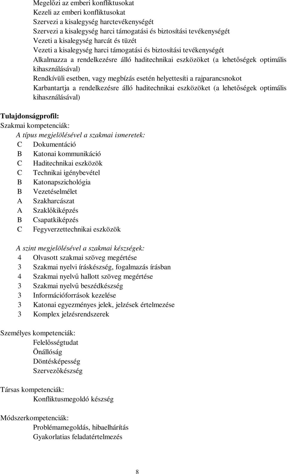 esetben, vagy megbízás esetén helyettesíti a rajparancsnokot Karbantartja a rendelkezésre álló haditechnikai eszközöket (a lehetőségek optimális kihasználásával) Tulajdonságprofil: Szakmai