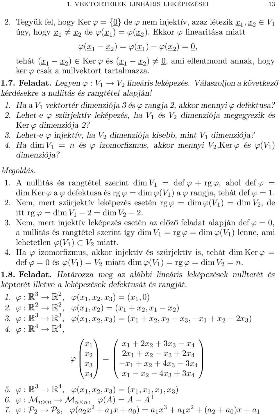 Legyen ϕ : V V 2 lineáris leképezés. Válaszoljon a következő kérdésekre a nullitás és rangtétel alapján!. Ha a V vektortér dimenziója 3 és ϕ rangja 2, akkor mennyi ϕ defektusa? 2. Lehet-e ϕ szürjektív leképezés, ha V és V 2 dimenziója megegyezik és Ker ϕ dimenziója 2?