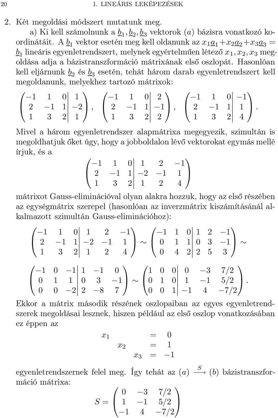 Hasonlóan kell eljárnunk b 2 és b 3 esetén, tehát három darab egyenletrendszert kell megoldanunk, melyekhez tartozó mátrixok: 0 2 2, 0 2 2, 0 2.