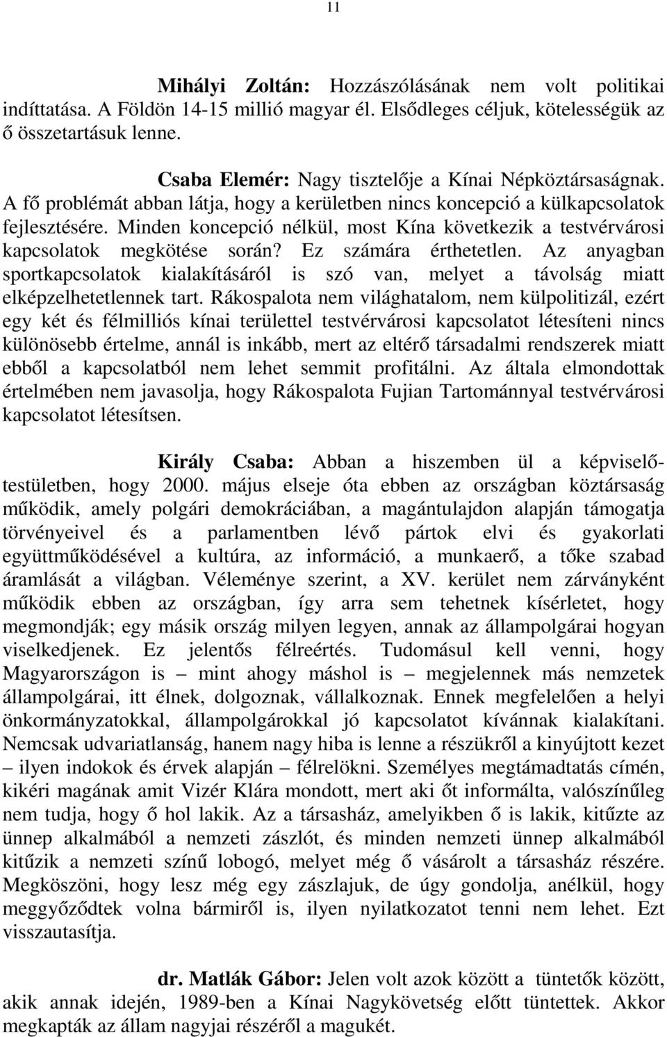 Minden koncepció nélkül, most Kína következik a testvérvárosi kapcsolatok megkötése során? Ez számára érthetetlen.