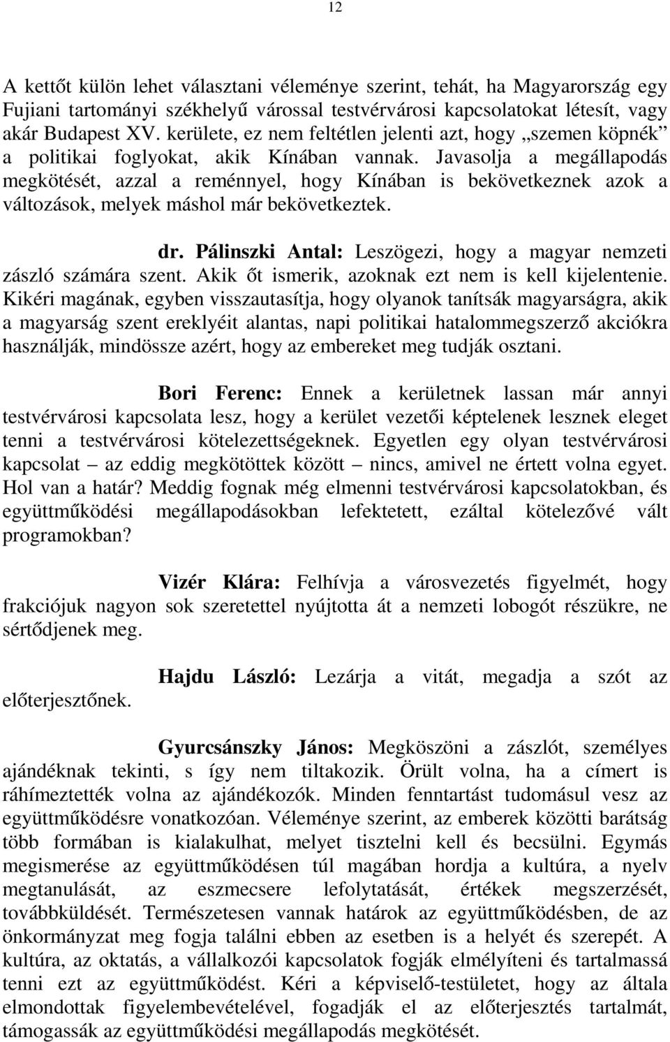 Javasolja a megállapodás megkötését, azzal a reménnyel, hogy Kínában is bekövetkeznek azok a változások, melyek máshol már bekövetkeztek. dr.