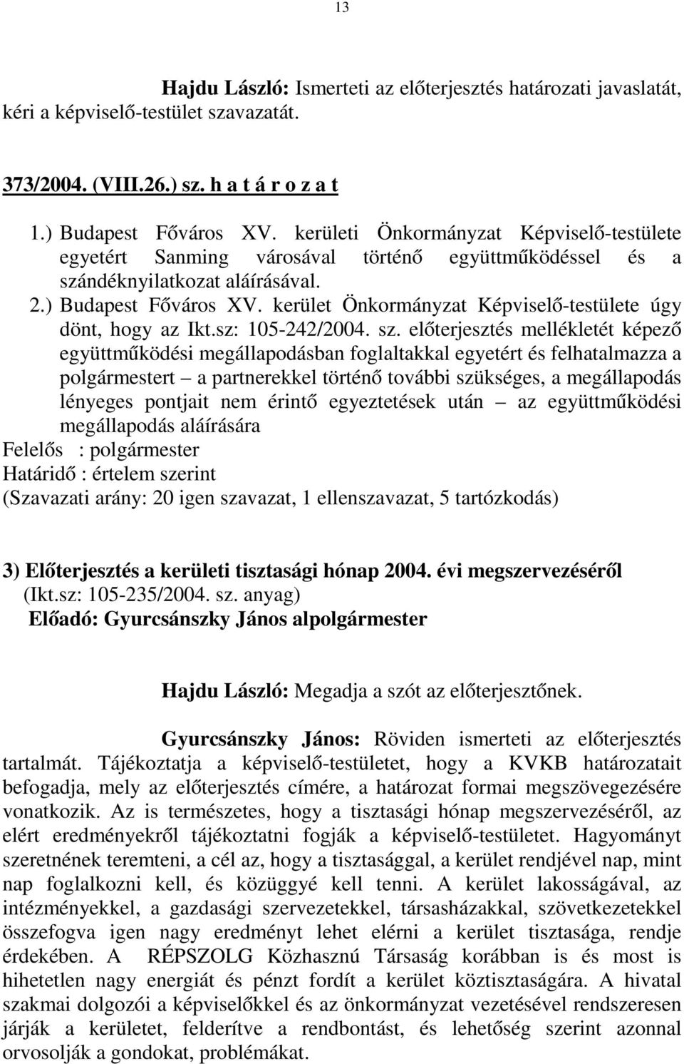 kerület Önkormányzat Képviselő-testülete úgy dönt, hogy az Ikt.sz: 105-242/2004. sz.