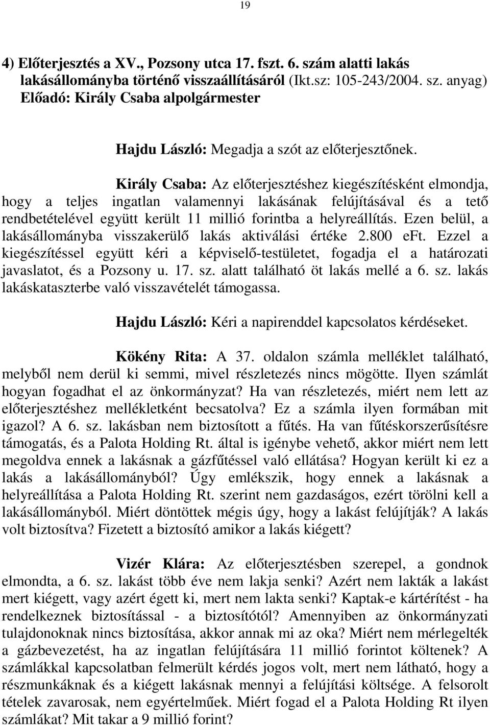 Ezen belül, a lakásállományba visszakerülő lakás aktiválási értéke 2.800 eft. Ezzel a kiegészítéssel együtt kéri a képviselő-testületet, fogadja el a határozati javaslatot, és a Pozsony u. 17. sz.