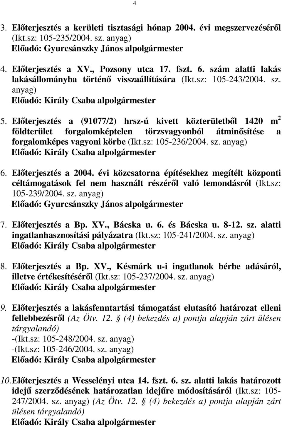 Előterjesztés a (91077/2) hrsz-ú kivett közterületből 1420 m 2 földterület forgalomképtelen törzsvagyonból átminősítése a forgalomképes vagyoni körbe (Ikt.sz: 105-236/2004. sz.