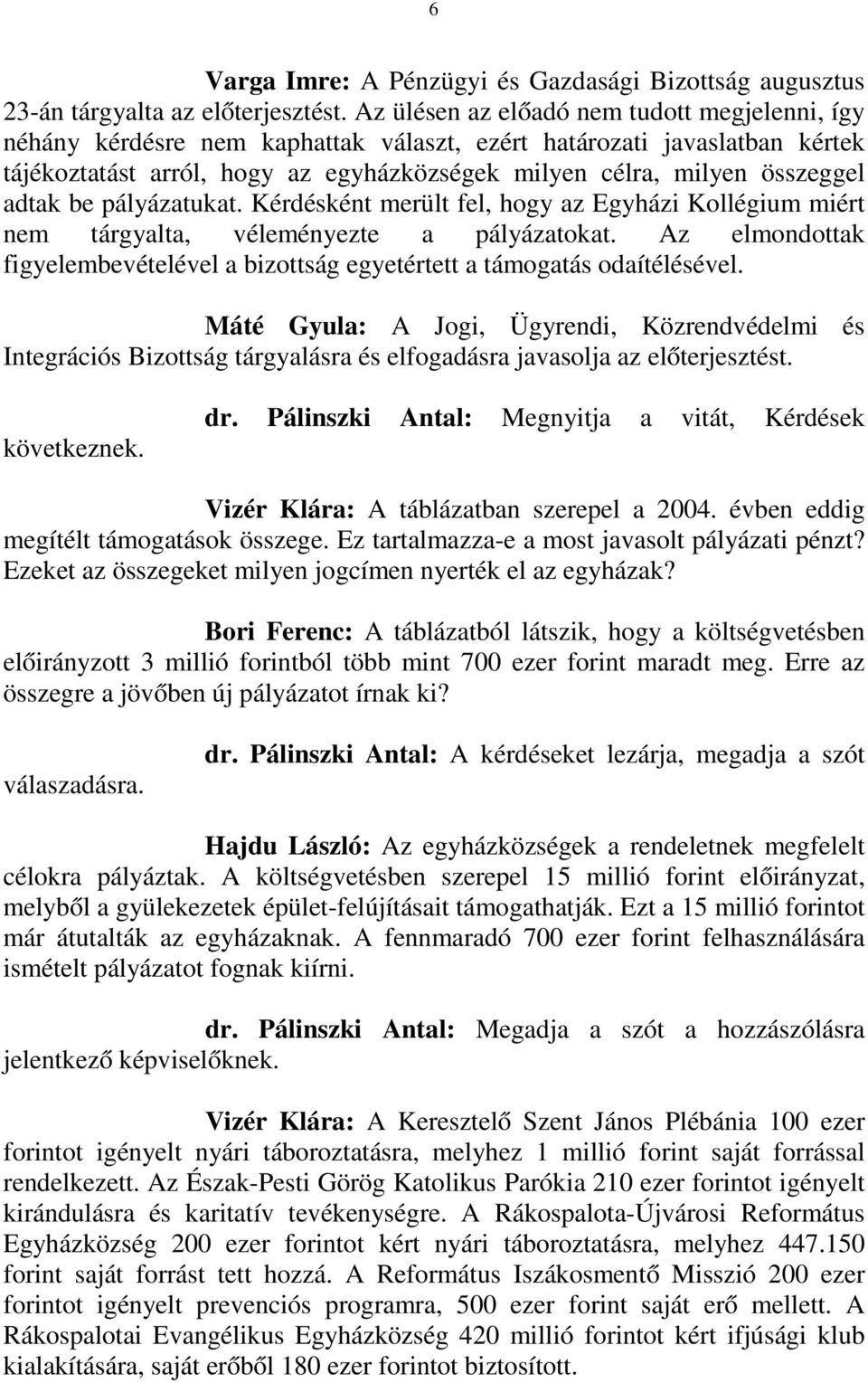 adtak be pályázatukat. Kérdésként merült fel, hogy az Egyházi Kollégium miért nem tárgyalta, véleményezte a pályázatokat.