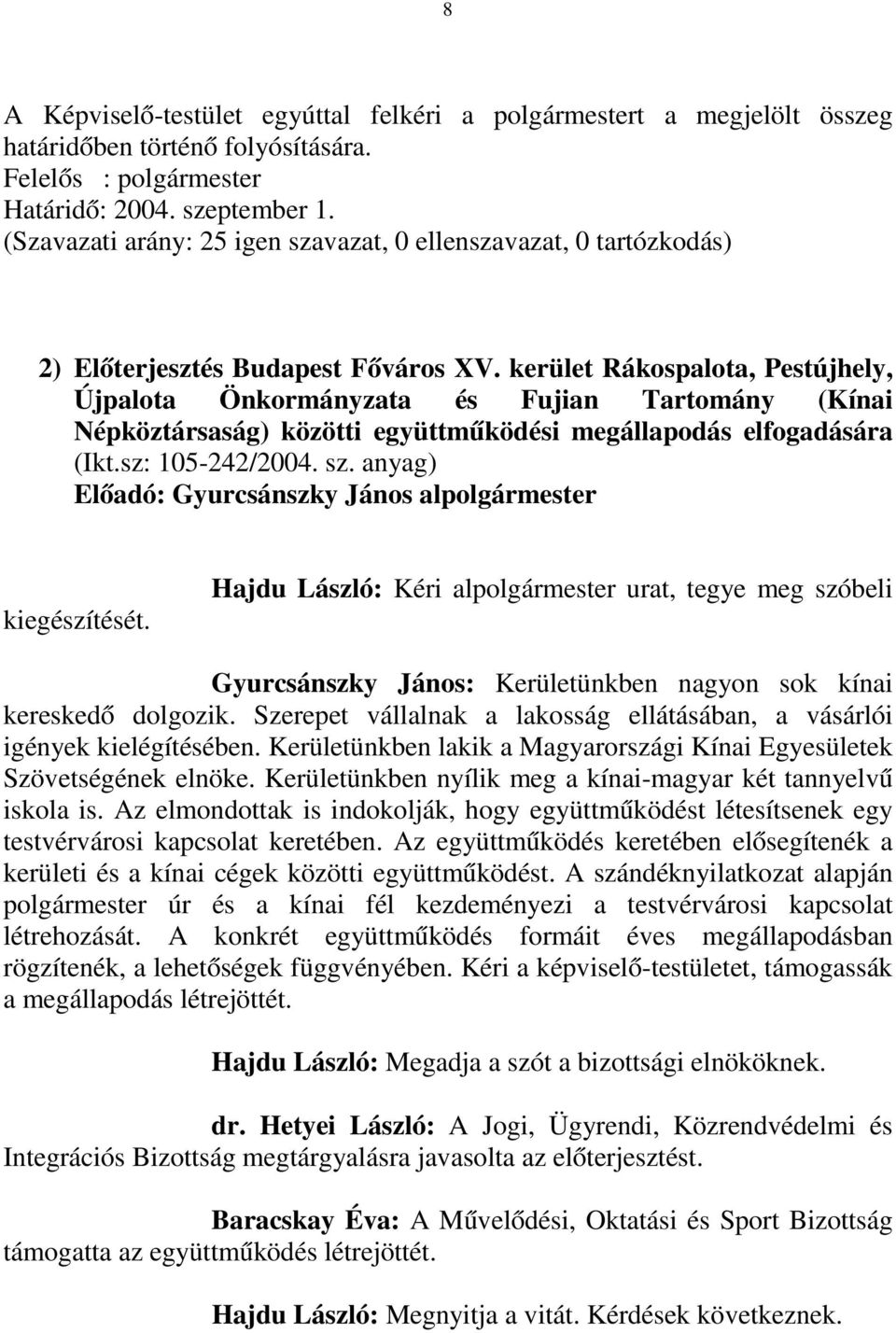 kerület Rákospalota, Pestújhely, Újpalota Önkormányzata és Fujian Tartomány (Kínai Népköztársaság) közötti együttműködési megállapodás elfogadására (Ikt.sz: 105-242/2004. sz.