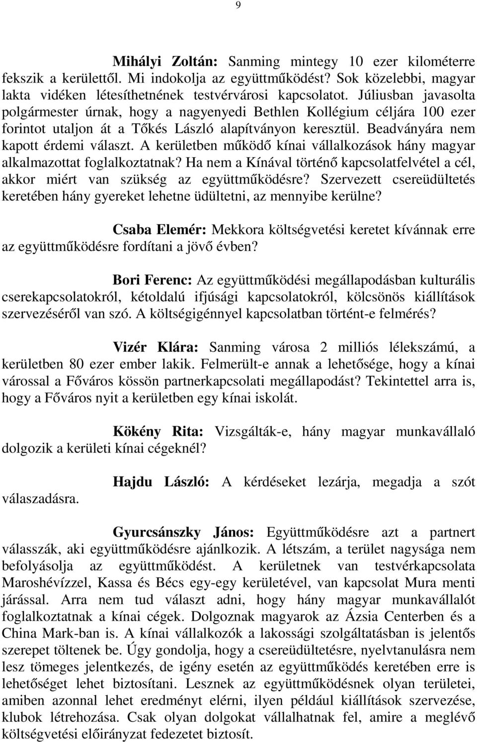 A kerületben működő kínai vállalkozások hány magyar alkalmazottat foglalkoztatnak? Ha nem a Kínával történő kapcsolatfelvétel a cél, akkor miért van szükség az együttműködésre?