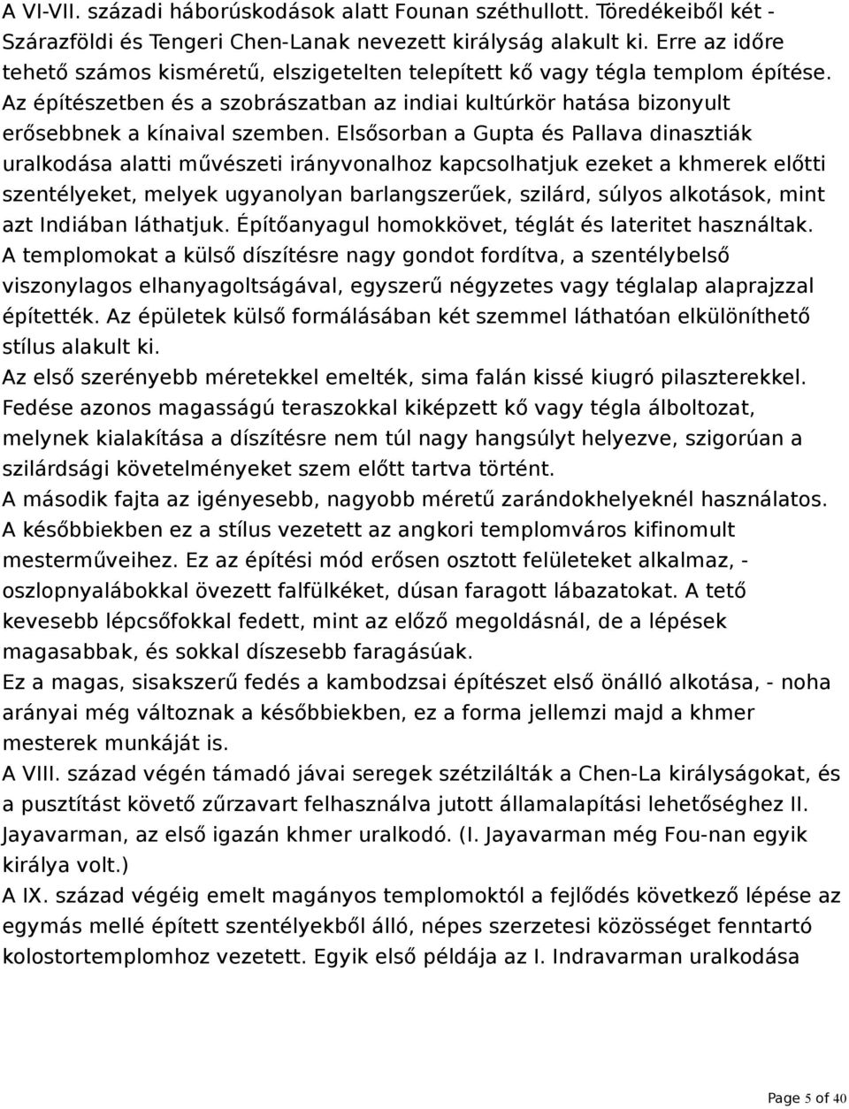 Elsősorban a Gupta és Pallava dinasztiák uralkodása alatti művészeti irányvonalhoz kapcsolhatjuk ezeket a khmerek előtti szentélyeket, melyek ugyanolyan barlangszerűek, szilárd, súlyos alkotások,