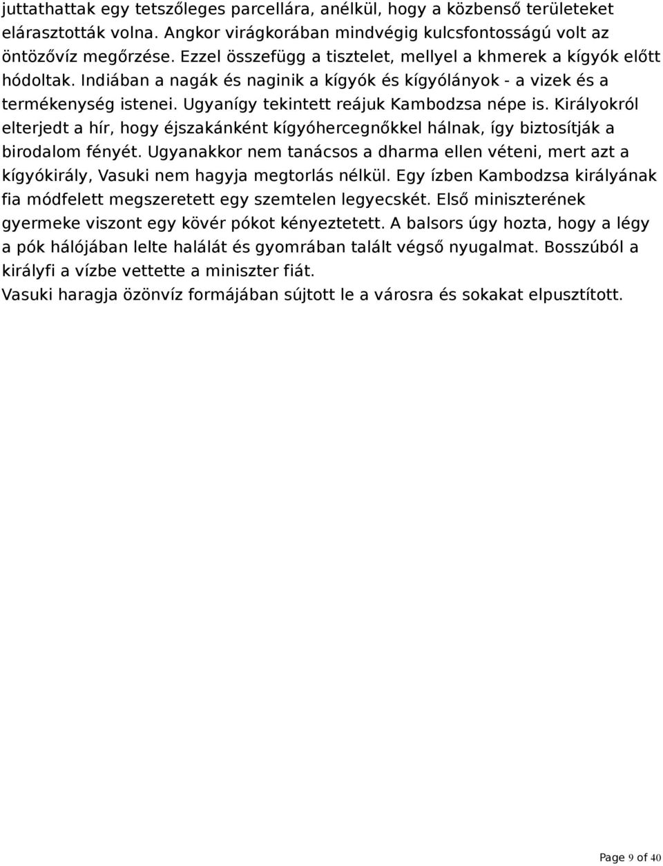 Ugyanígy tekintett reájuk Kambodzsa népe is. Királyokról elterjedt a hír, hogy éjszakánként kígyóhercegnőkkel hálnak, így biztosítják a birodalom fényét.