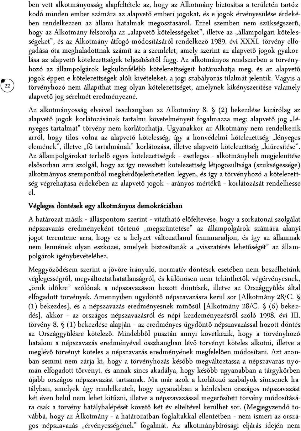 Ezzel szemben nem szükségszerű, hogy az Alkotmány felsorolja az alapvető kötelességeket, illetve az állampolgári kötelességeket, és az Alkotmány átfogó módosításáról rendelkező 1989. évi XXXI.