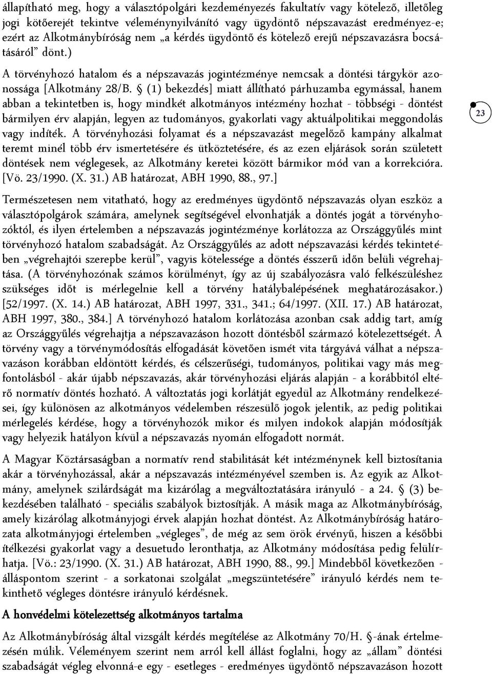 (1) bekezdés] miatt állítható párhuzamba egymással, hanem abban a tekintetben is, hogy mindkét alkotmányos intézmény hozhat - többségi - döntést bármilyen érv alapján, legyen az tudományos,