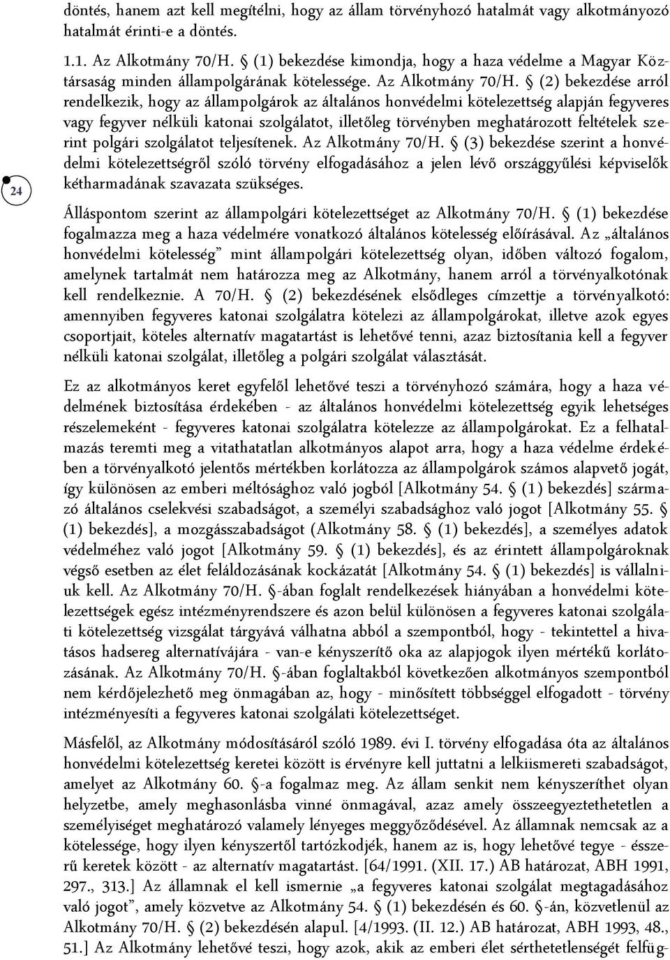 (2) bekezdése arról rendelkezik, hogy az állampolgárok az általános honvédelmi kötelezettség alapján fegyveres vagy fegyver nélküli katonai szolgálatot, illetőleg törvényben meghatározott feltételek