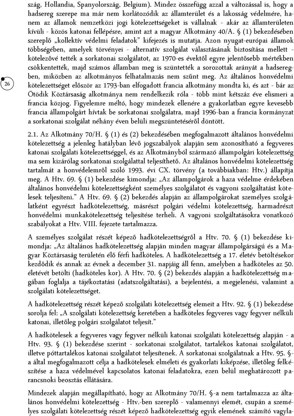 akár az államterületen kívüli - közös katonai fellépésre, amint azt a magyar Alkotmány 40/A. (1) bekezdésében szereplő kollektív védelmi feladatok kifejezés is mutatja.