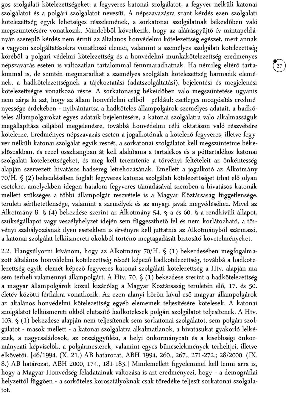 Mindebből következik, hogy az aláírásgyűjtő ív mintapéldányán szereplő kérdés nem érinti az általános honvédelmi kötelezettség egészét, mert annak a vagyoni szolgáltatásokra vonatkozó elemei,