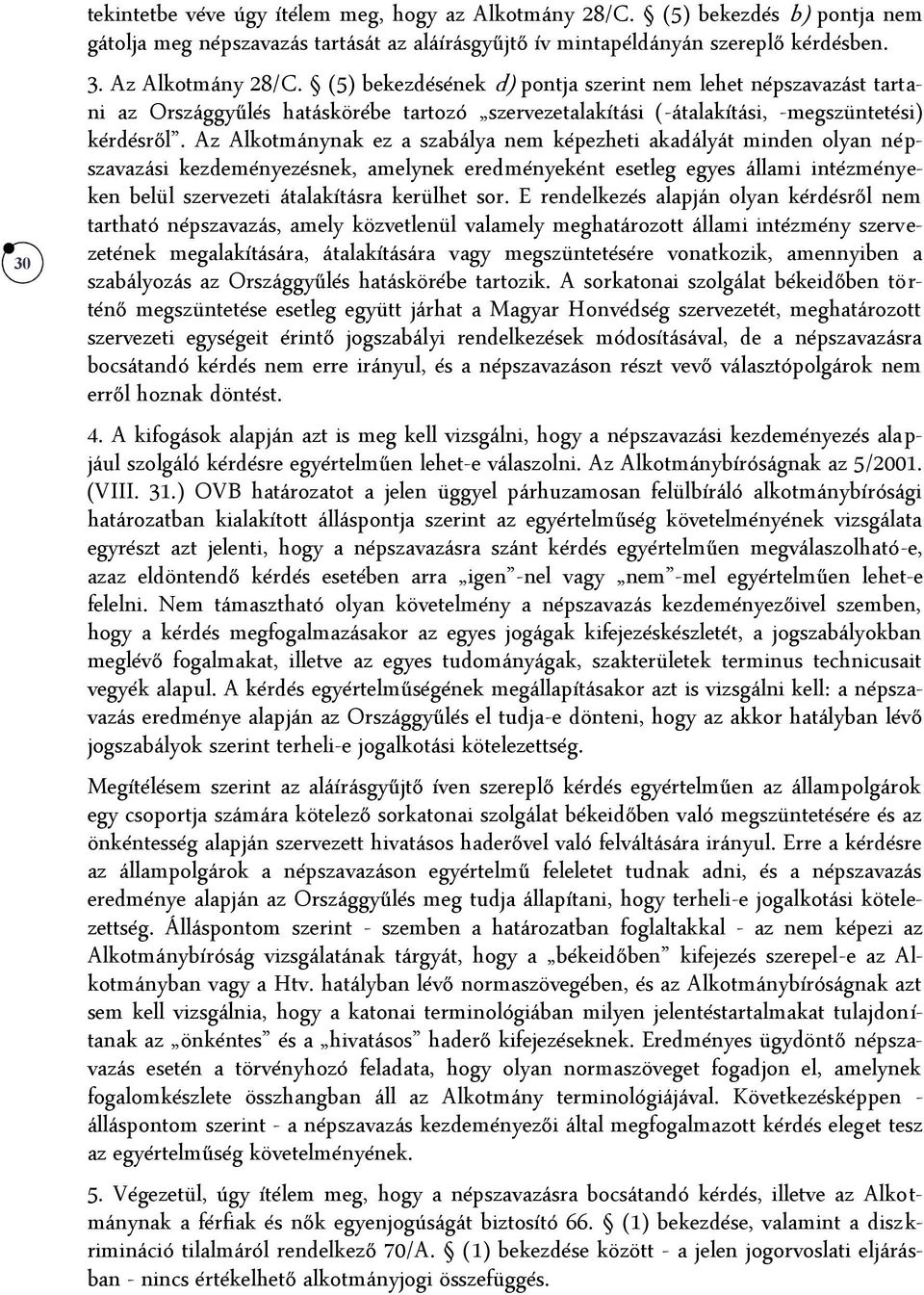 Az Alkotmánynak ez a szabálya nem képezheti akadályát minden olyan népszavazási kezdeményezésnek, amelynek eredményeként esetleg egyes állami intézményeken belül szervezeti átalakításra kerülhet sor.