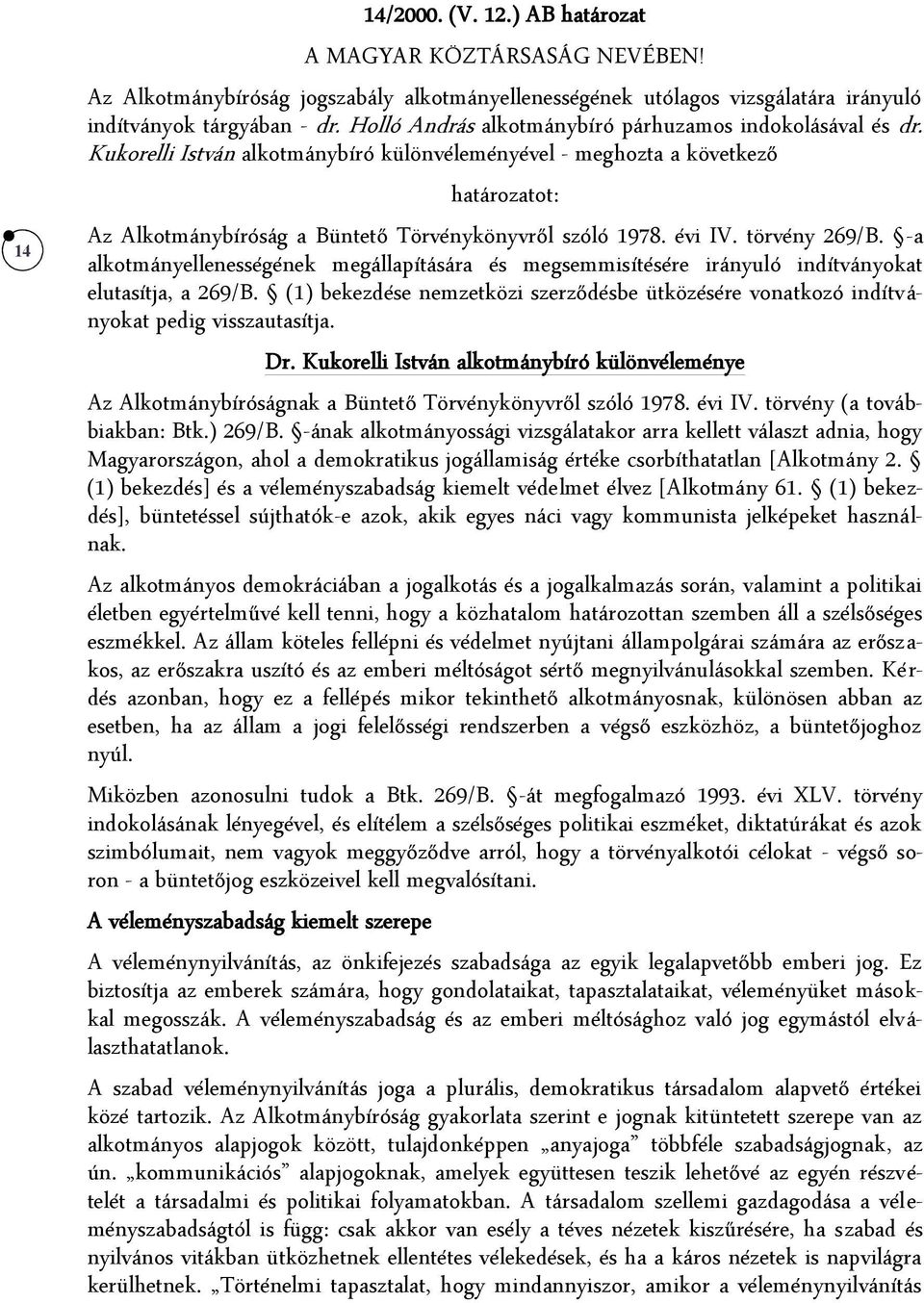 Kukorelli István alkotmánybíró különvéleményével - meghozta a következő határozatot: Az Alkotmánybíróság a Büntető Törvénykönyvről szóló 1978. évi IV. törvény 269/B.