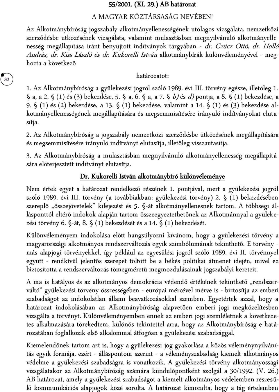 benyújtott indítványok tárgyában - dr. Czúcz Ottó, dr. Holló András, dr. Kiss László és dr. Kukorelli István alkotmánybírák különvéleményével - meghozta a következő határozatot: 1.