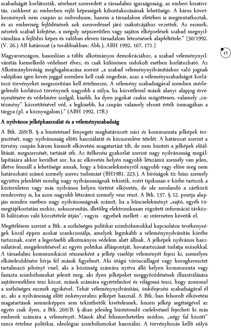 Az eszmék, nézetek szabad kifejtése, a mégoly népszerűtlen vagy sajátos elképzelések szabad megnyilvánulása a fejlődni képes és valóban eleven társadalom létezésének alapfeltétele. [30/1992. (V. 26.