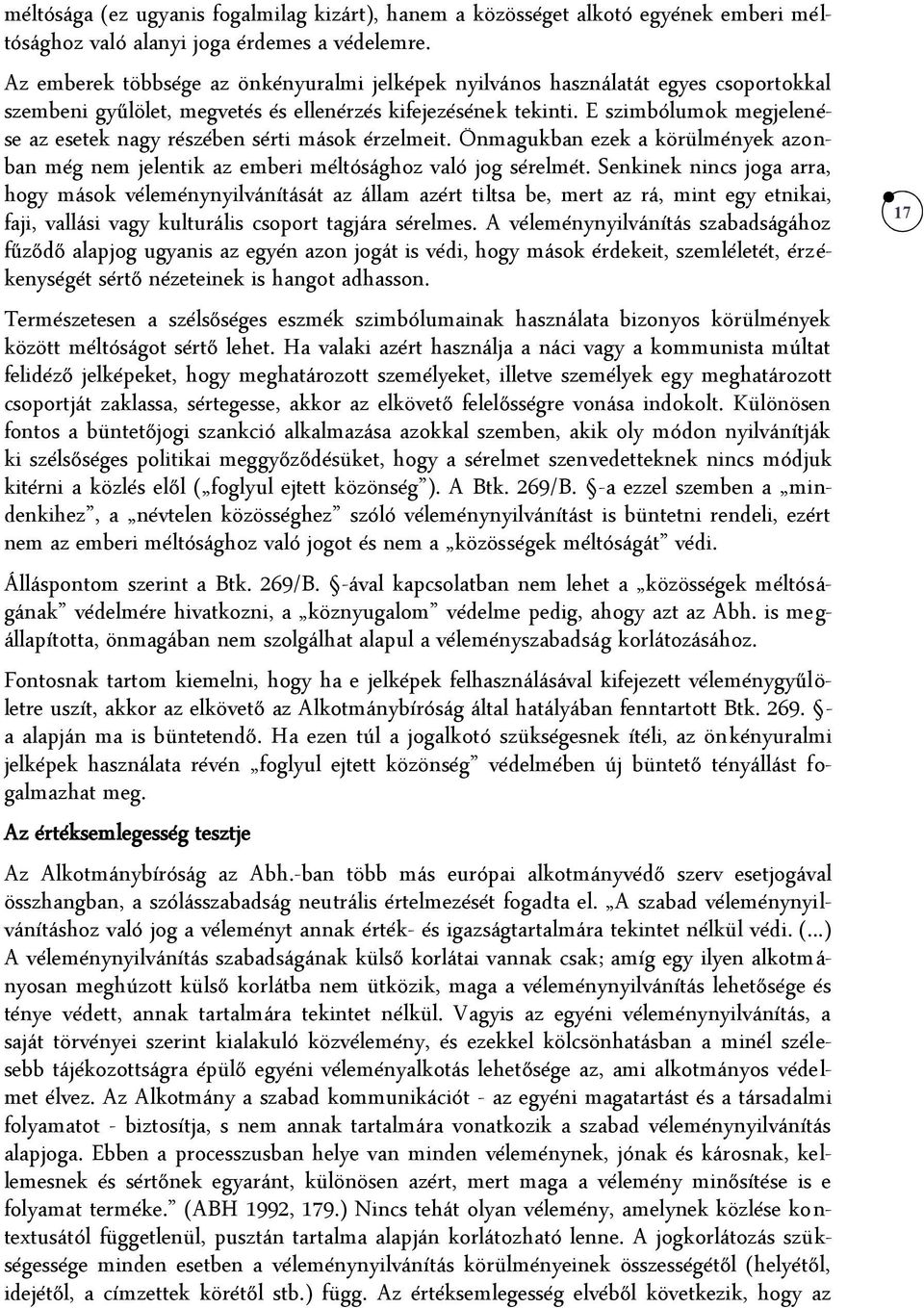 E szimbólumok megjelenése az esetek nagy részében sérti mások érzelmeit. Önmagukban ezek a körülmények azonban még nem jelentik az emberi méltósághoz való jog sérelmét.