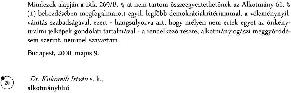 ezért - hangsúlyozva azt, hogy mélyen nem értek egyet az önkényuralmi jelképek gondolati tartalmával - a