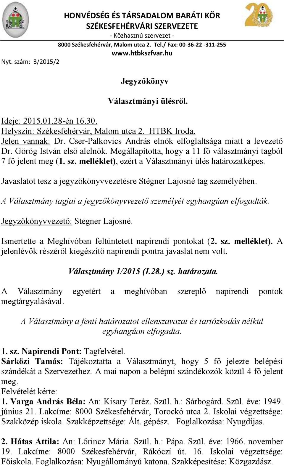 Cser-Palkovics András elnök elfoglaltsága miatt a levezető Dr. Görög István első alelnök. Megállapította, hogy a 11 fő választmányi tagból 7 fő jelent meg (1. sz.