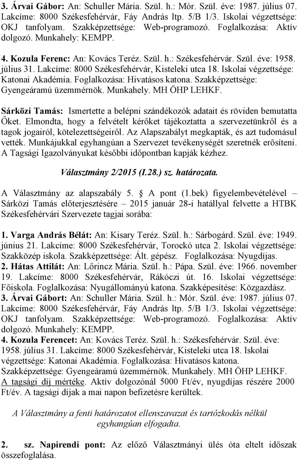 Lakcíme: 8000 Székesfehérvár, Kisteleki utca 18. Iskolai végzettsége: Katonai Akadémia. Foglalkozása: Hivatásos katona. Szakképzettsége: Gyengeáramú üzemmérnök. Munkahely. MH ÖHP LEHKF.