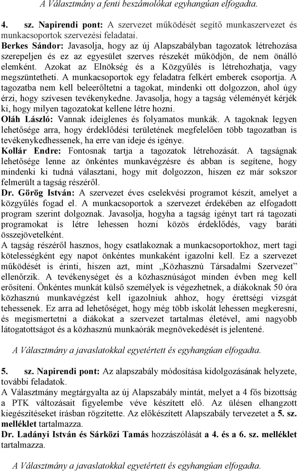 Azokat az Elnökség és a Közgyűlés is létrehozhatja, vagy megszüntetheti. A munkacsoportok egy feladatra felkért emberek csoportja.