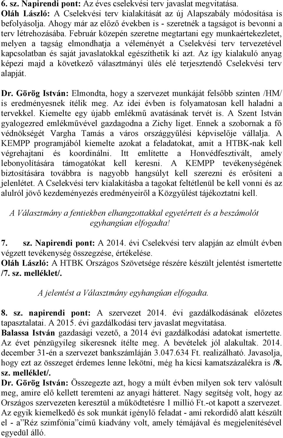 Február közepén szeretne megtartani egy munkaértekezletet, melyen a tagság elmondhatja a véleményét a Cselekvési terv tervezetével kapcsolatban és saját javaslatokkal egészíthetik ki azt.