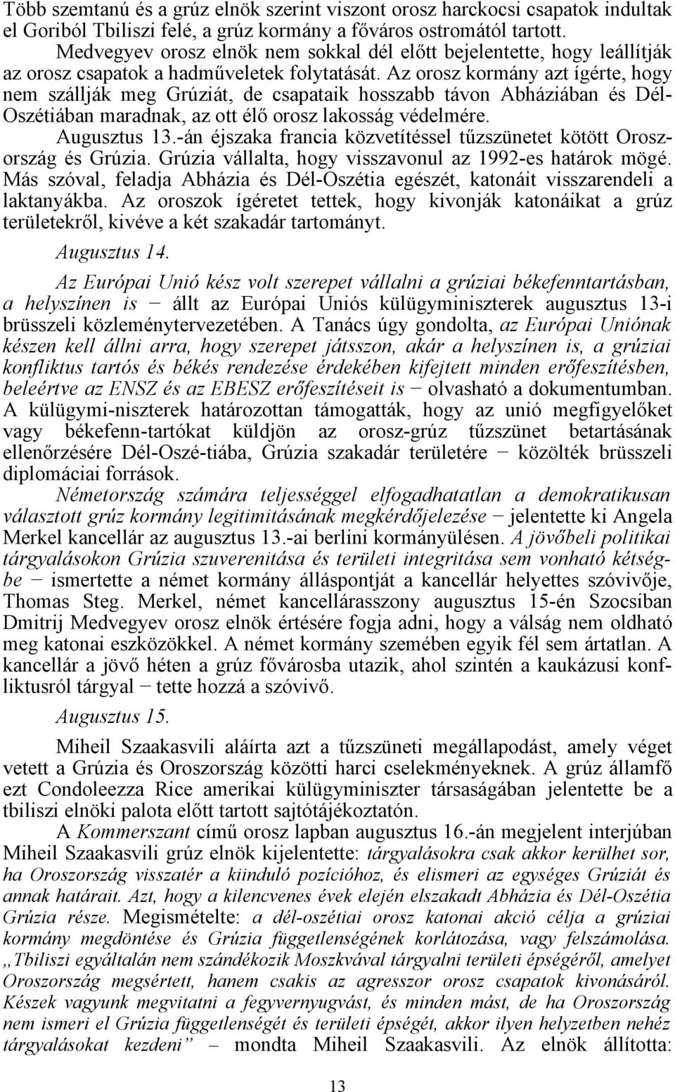 Az orosz kormány azt ígérte, hogy nem szállják meg Grúziát, de csapataik hosszabb távon Abháziában és DélOszétiában maradnak, az ott élő orosz lakosság védelmére. Augusztus 13.