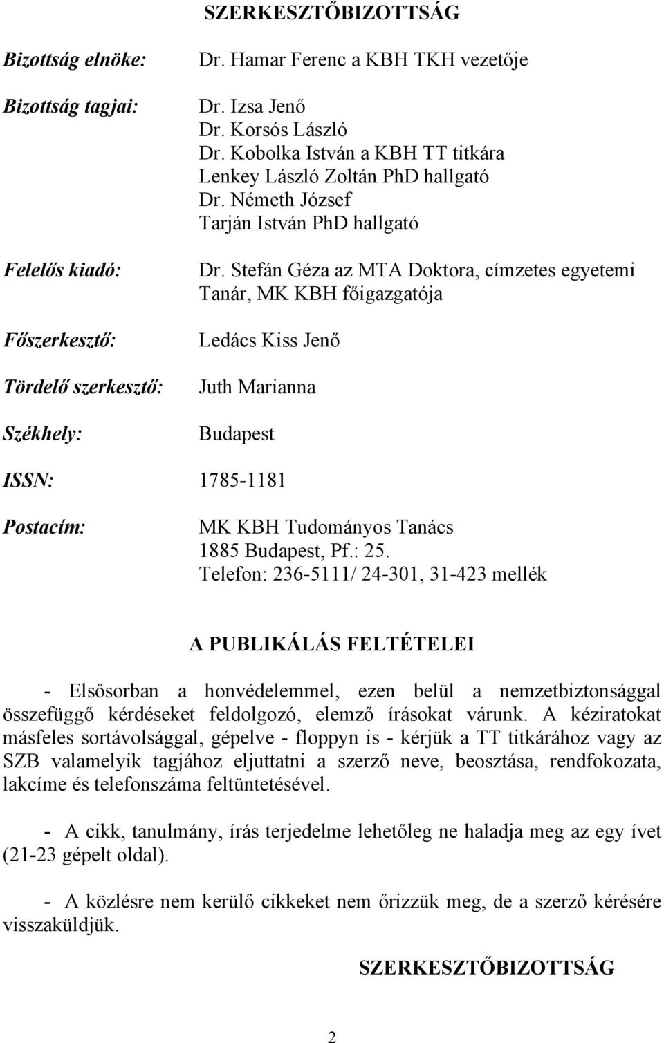 Stefán Géza az MTA Doktora, címzetes egyetemi Tanár, MK KBH főigazgatója Főszerkesztő: Ledács Kiss Jenő Tördelő szerkesztő: Juth Marianna Székhely: Budapest ISSN: 1785-1181 Postacím: MK KBH