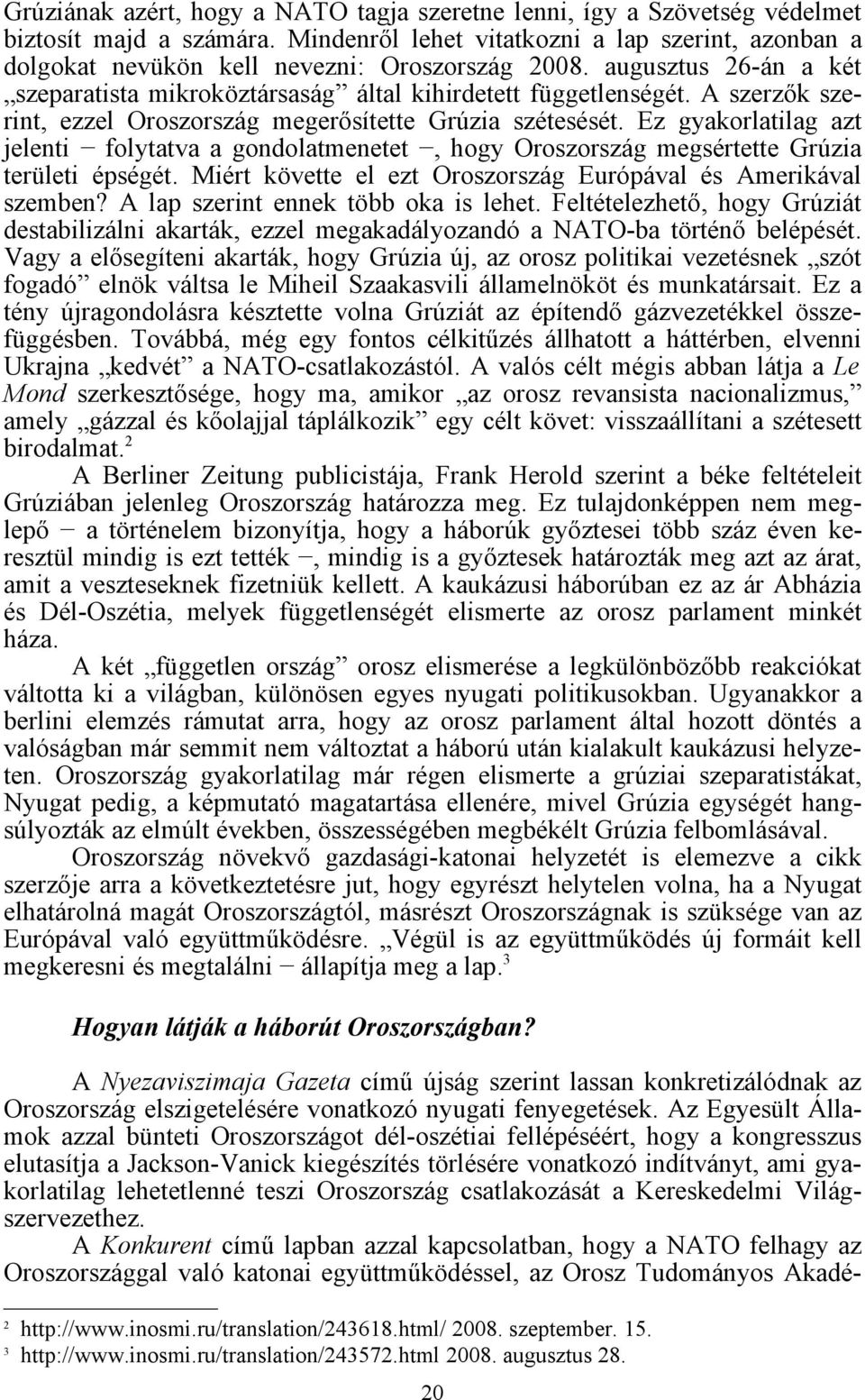 A szerzők szerint, ezzel Oroszország megerősítette Grúzia szétesését. Ez gyakorlatilag azt jelenti folytatva a gondolatmenetet, hogy Oroszország megsértette Grúzia területi épségét.