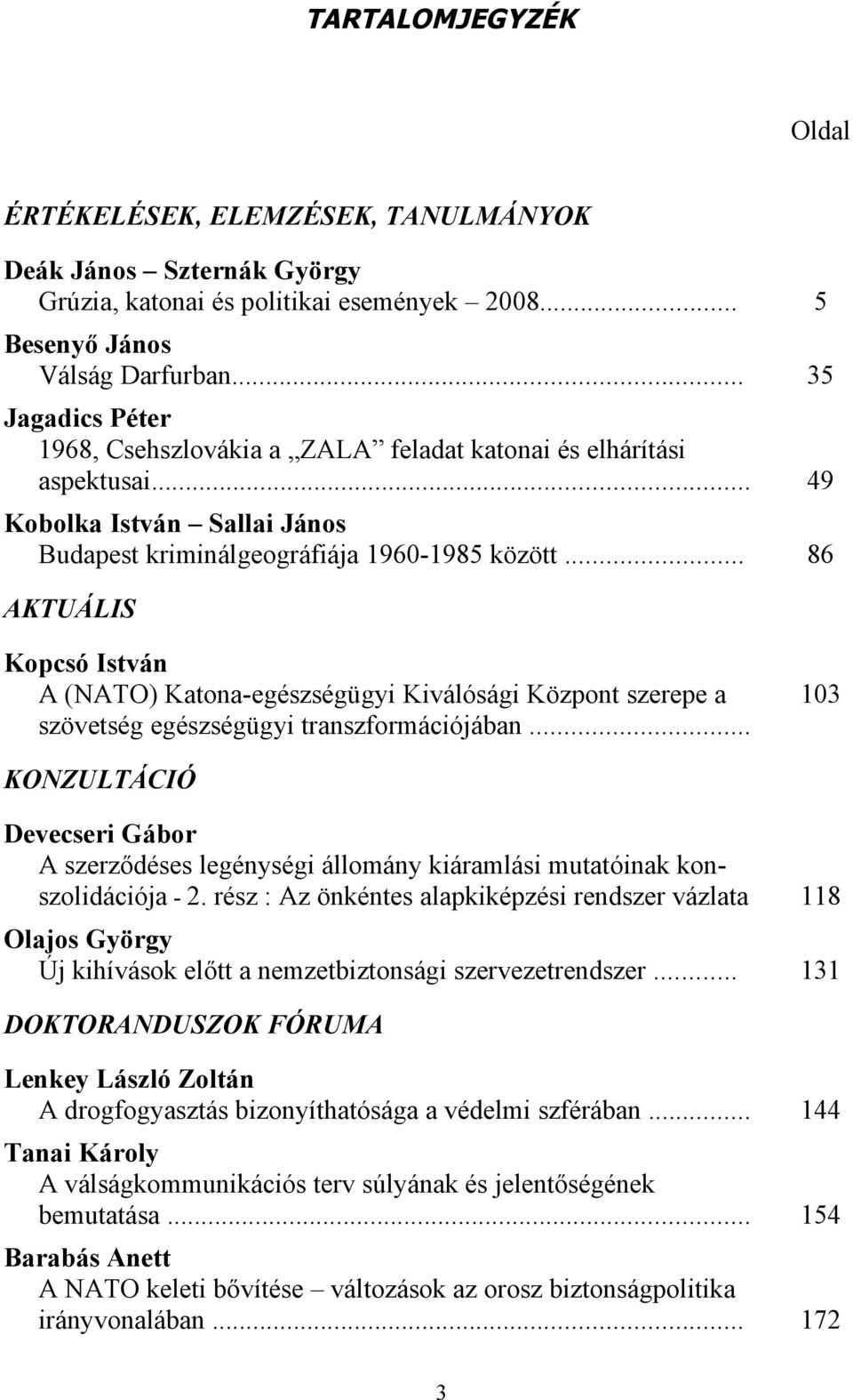 .. 86 AKTUÁLIS Kopcsó István A (NATO) Katona-egészségügyi Kiválósági Központ szerepe a szövetség egészségügyi transzformációjában.