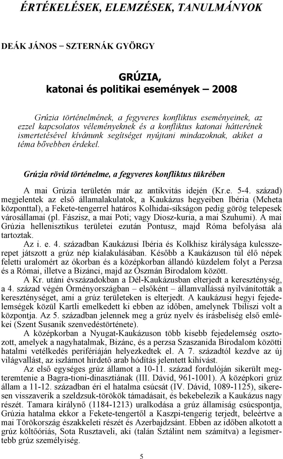 Grúzia rövid történelme, a fegyveres konfliktus tükrében A mai Grúzia területén már az antikvitás idején (Kr.e. 5-4.