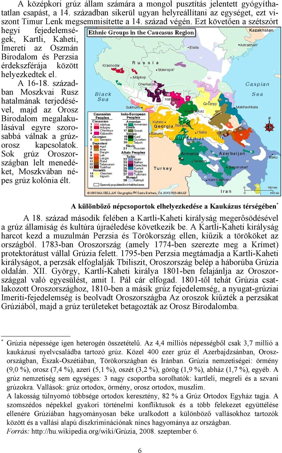 században Moszkvai Rusz hatalmának terjedésével, majd az Orosz Birodalom megalakulásával egyre szorosabbá válnak a grúzorosz kapcsolatok.