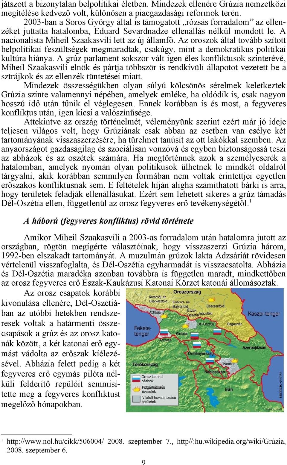 Az oroszok által tovább szított belpolitikai feszültségek megmaradtak, csakúgy, mint a demokratikus politikai kultúra hiánya.