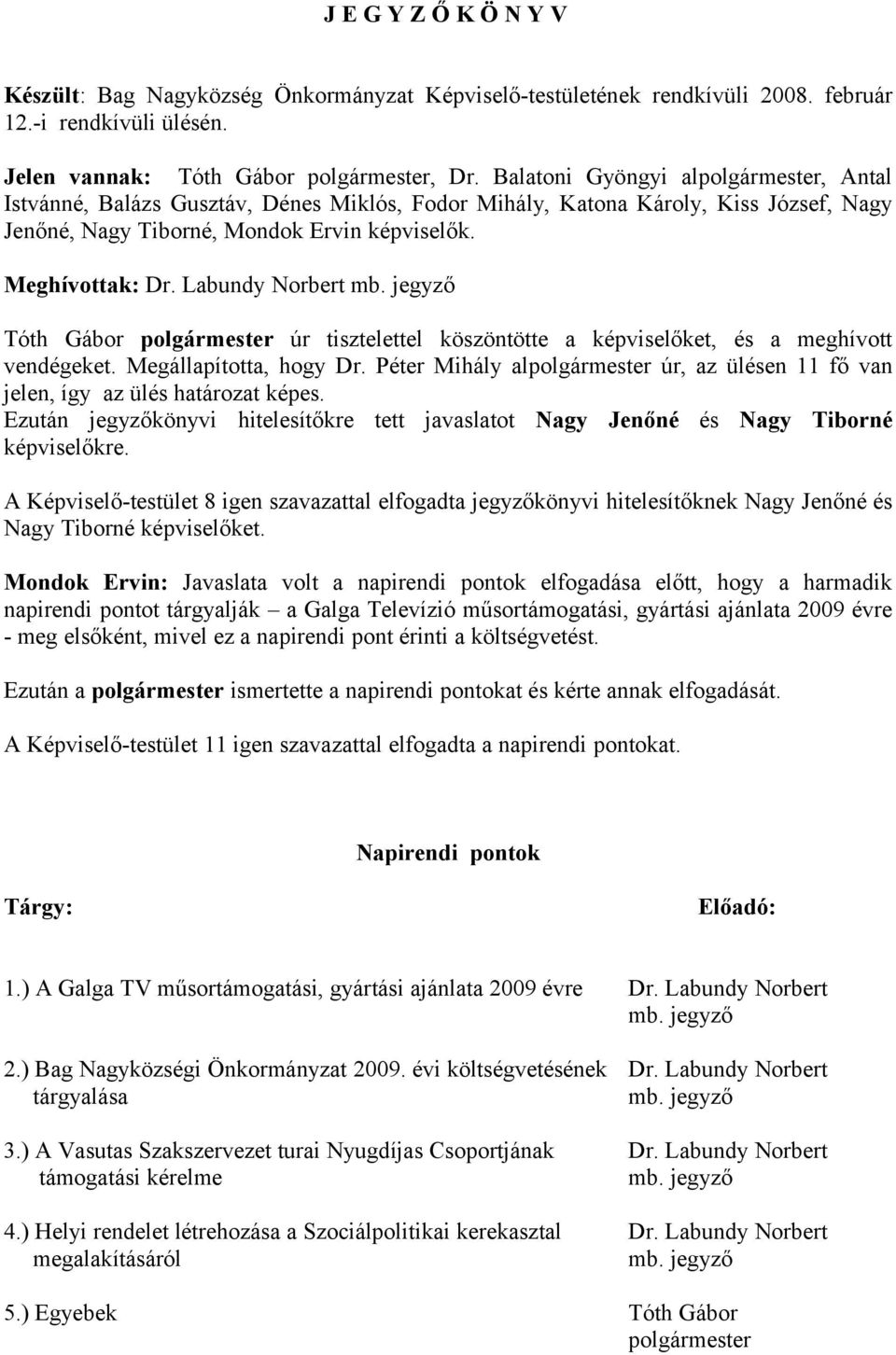 Labundy Norbert mb. jegyző Tóth Gábor polgármester úr tisztelettel köszöntötte a képviselőket, és a meghívott vendégeket. Megállapította, hogy Dr.